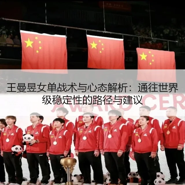 王曼昱女单战术与心态解析：通往世界级稳定性的路径与建议 - kaiyun